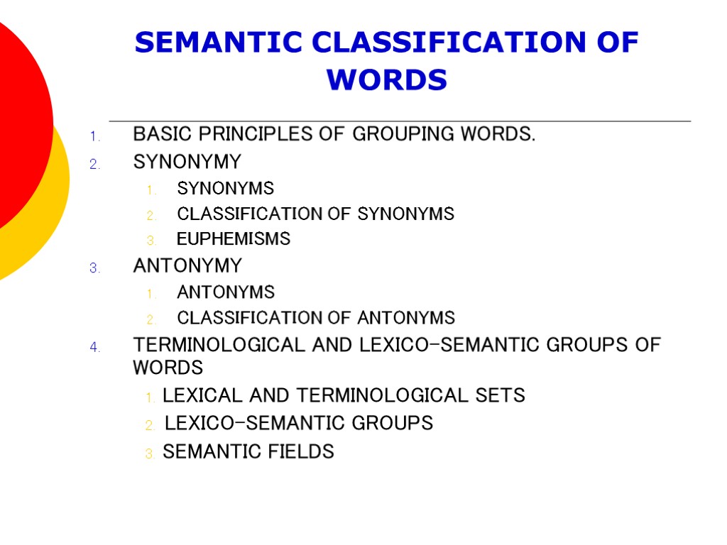 SEMANTIC СLASSIFICATION OF WORDS BASIC PRINCIPLES OF GROUPING WORDS. SYNONYMY SYNONYMS CLASSIFICATION OF SYNONYMS